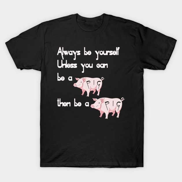 Be a pig T-Shirt by ToriJones